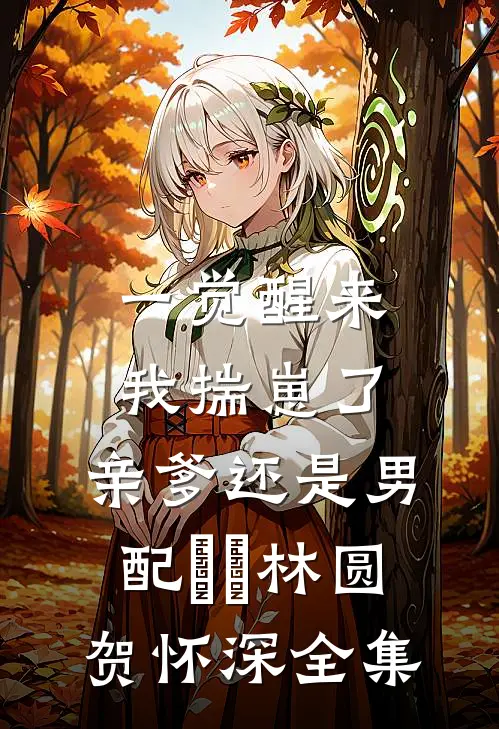 一觉醒来我揣崽了，亲爹还是男配​​林圆贺怀深全集