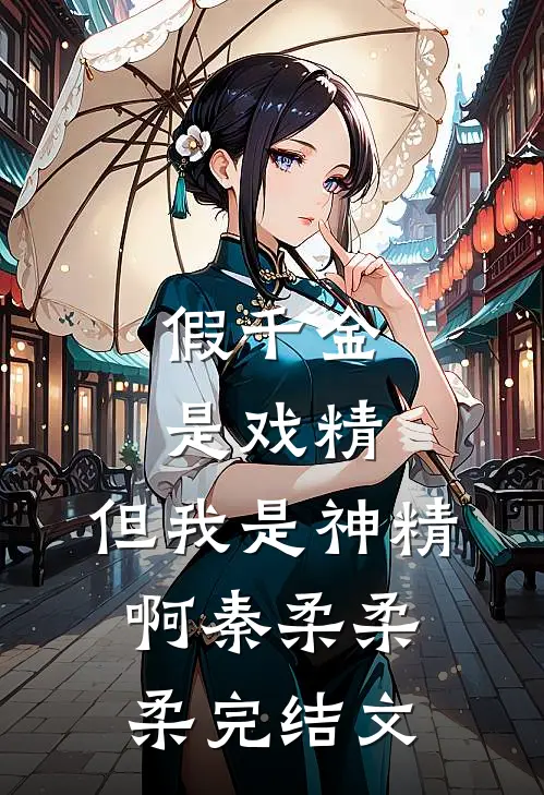 假千金是戏精，但我是神精啊秦柔柔柔完结文