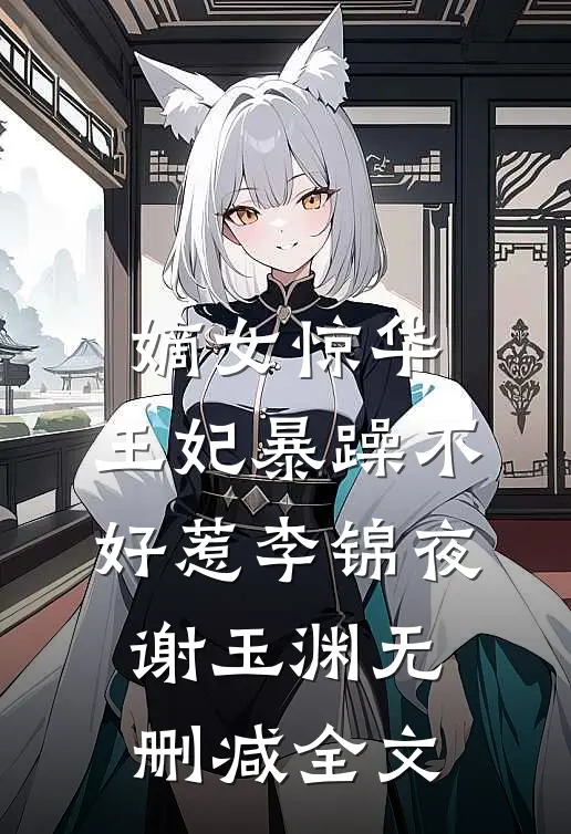 嫡女惊华：王妃暴躁不好惹李锦夜谢玉渊无删减全文