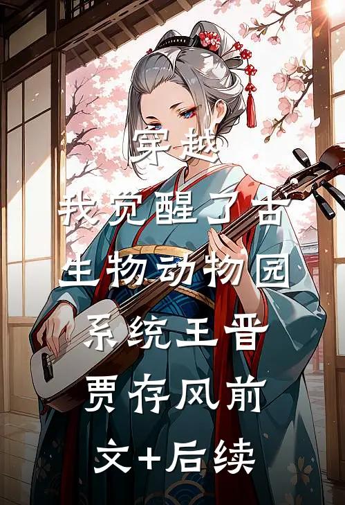 穿越：我觉醒了古生物动物园系统王晋贾存风前文+后续