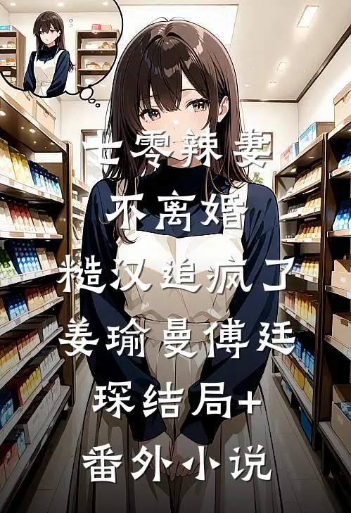 七零辣妻不离婚，糙汉追疯了姜瑜曼傅廷琛结局+番外小说