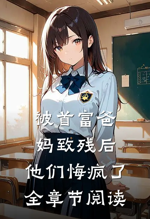 被首富爸妈致残后，他们悔疯了全章节阅读
