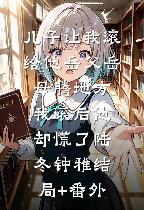 儿子让我滚给他岳父岳母腾地方，我滚后他却慌了陆冬钟雅结局+番外