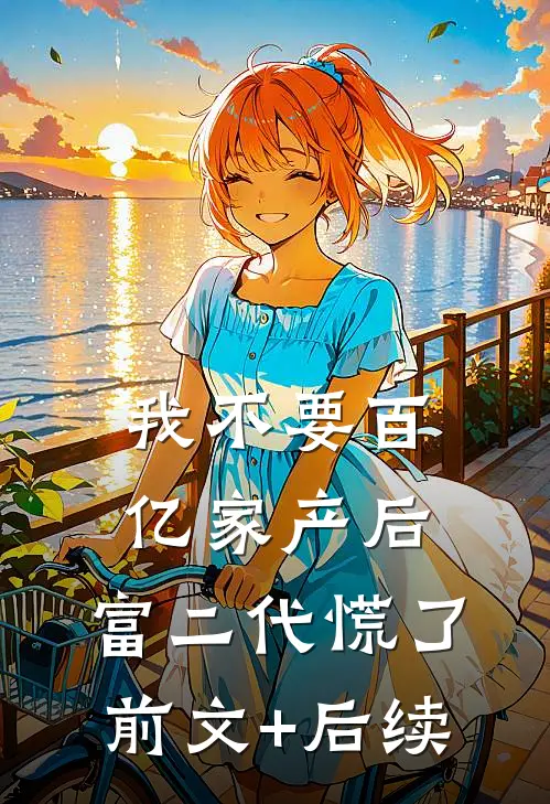我不要百亿家产后，富二代慌了前文+后续