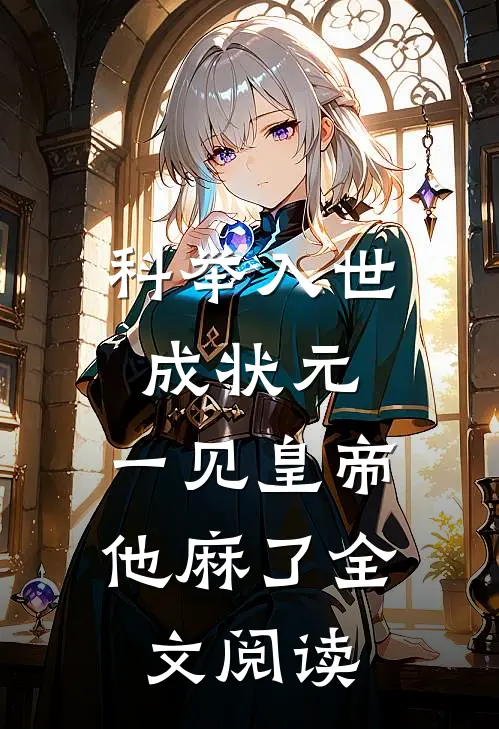 科举入世成状元，一见皇帝他麻了全文阅读