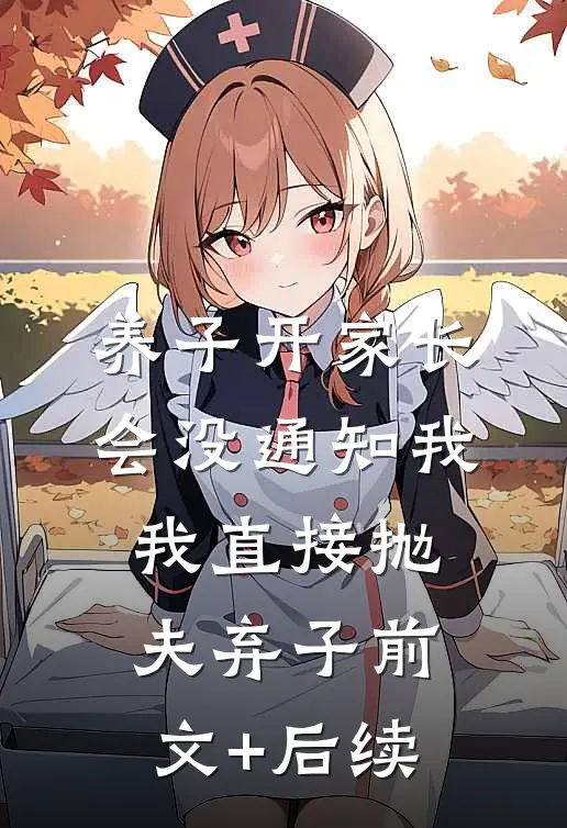 养子开家长会没通知我，我直接抛夫弃子前文+后续
