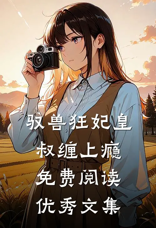 驭兽狂妃皇叔缠上瘾免费阅读优秀文集
