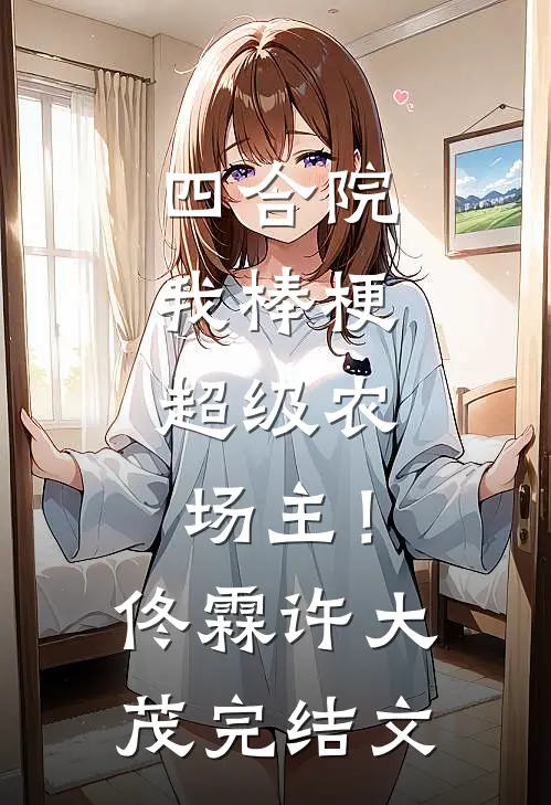 四合院：我棒梗，超级农场主！佟霖许大茂完结文
