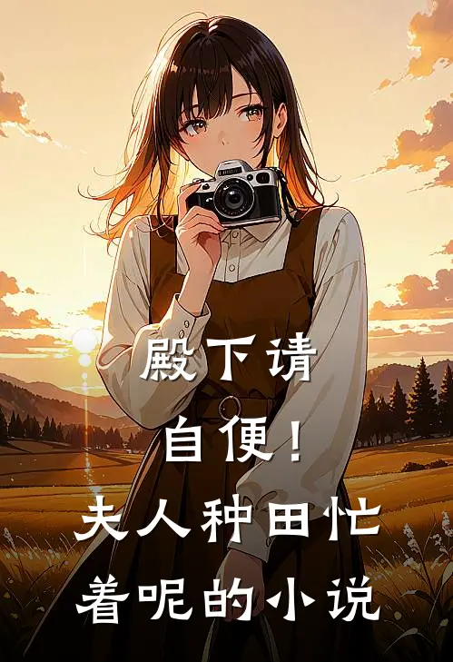 殿下请自便！夫人种田忙着呢的小说