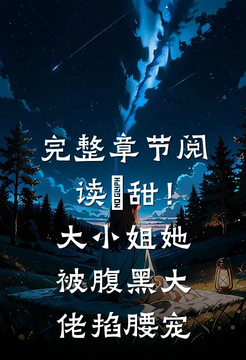 完整章节阅读齁甜！大小姐她被腹黑大佬掐腰宠