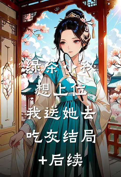 绿茶小秘想上位，我送她去吃灰结局+后续