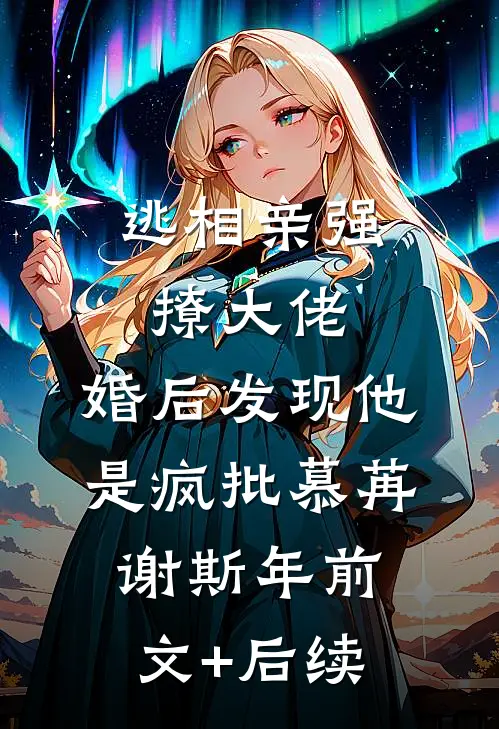 逃相亲强撩大佬，婚后发现他是疯批慕苒谢斯年前文+后续