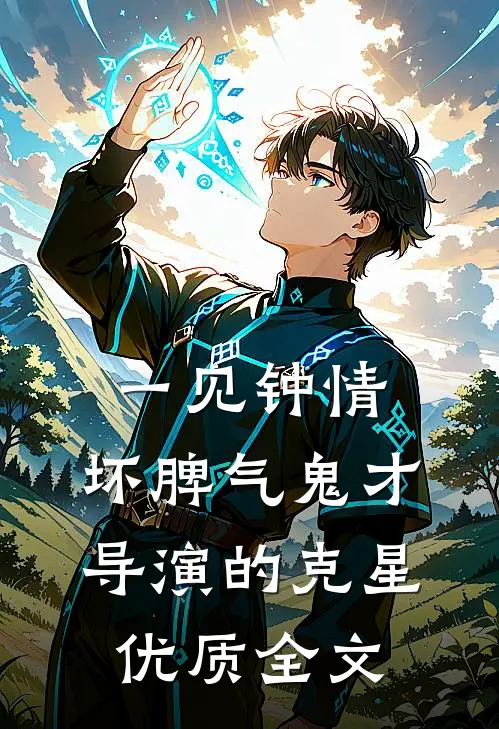 一见钟情：坏脾气鬼才导演的克星优质全文