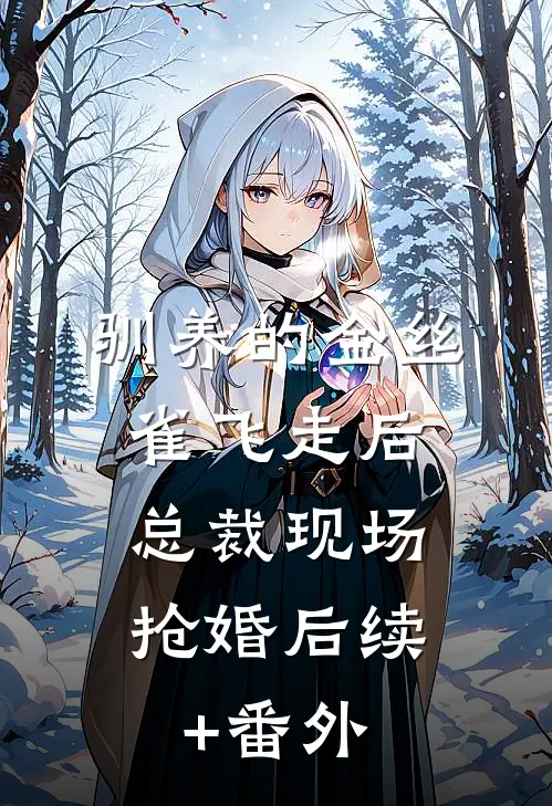 驯养的金丝雀飞走后，总裁现场抢婚后续+番外