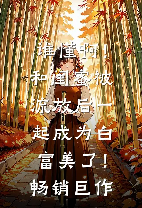 谁懂啊！和闺蜜被流放后一起成为白富美了！畅销巨作