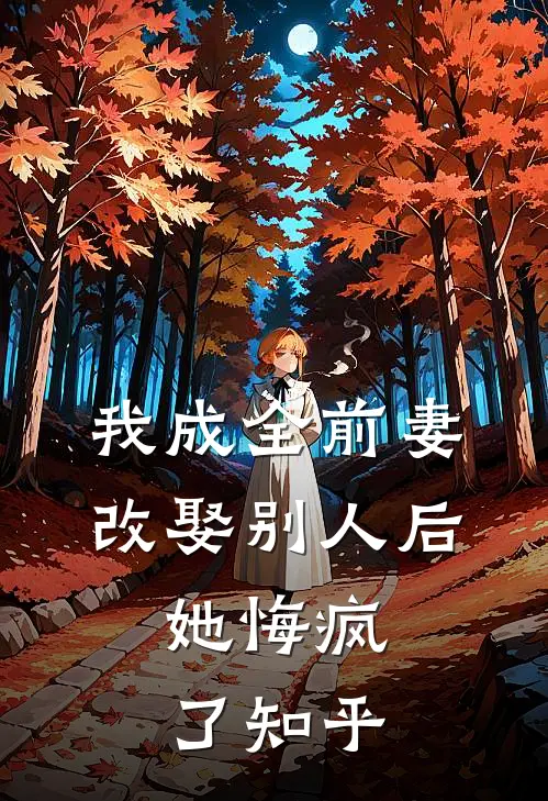 我成全前妻改娶别人后，她悔疯了知乎