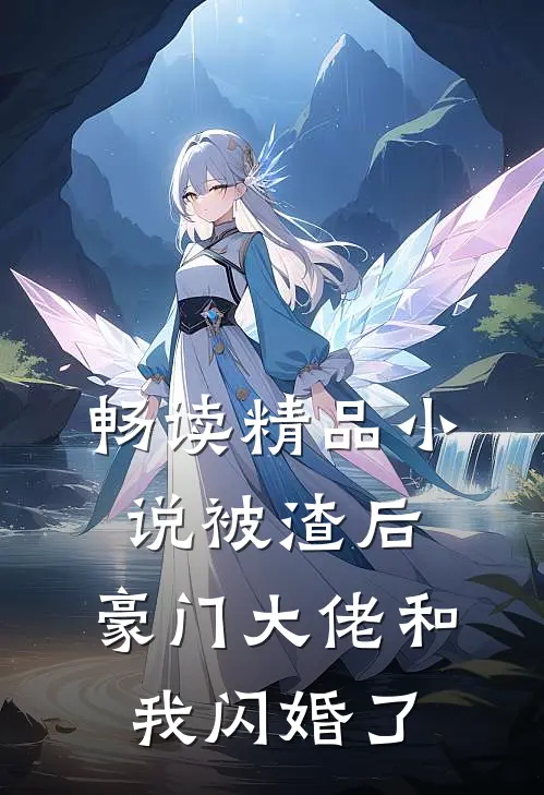 畅读精品小说被渣后，豪门大佬和我闪婚了