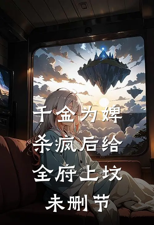 千金为婢，杀疯后给全府上坟未删节