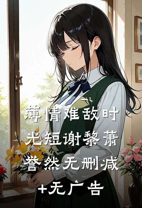 薄情难敌时光短谢黎萧誉然无删减+无广告