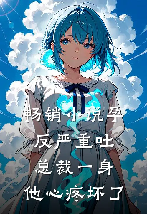 畅销小说孕反严重吐总裁一身，他心疼坏了