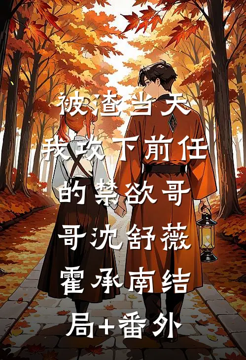 被渣当天，我攻下前任的禁欲哥哥沈舒薇霍承南结局+番外