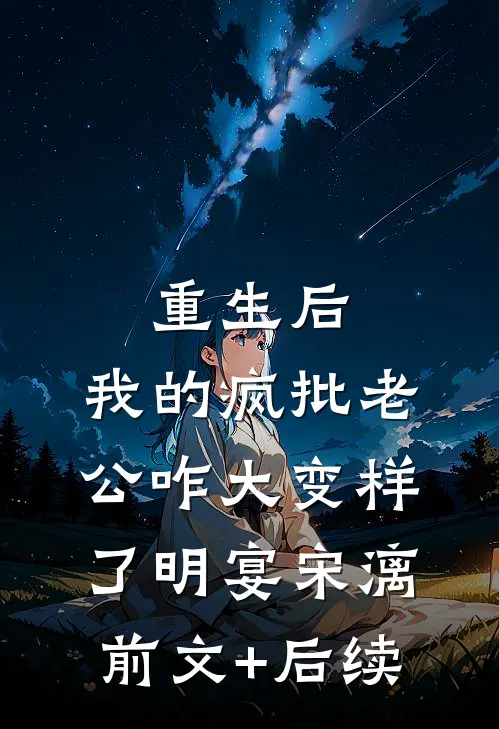 重生后，我的疯批老公咋大变样了明宴宋漓前文+后续