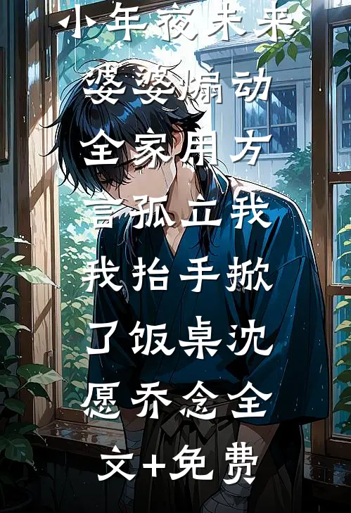 小年夜未来婆婆煽动全家用方言孤立我，我抬手掀了饭桌沈愿乔念全文+免费