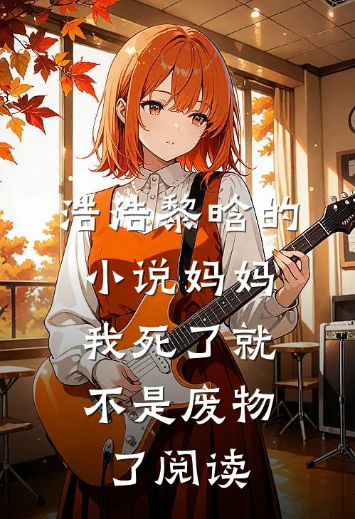 浩浩黎晗的小说妈妈，我死了就不是废物了阅读