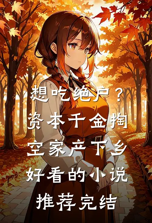 想吃绝户？资本千金掏空家产下乡好看的小说推荐完结