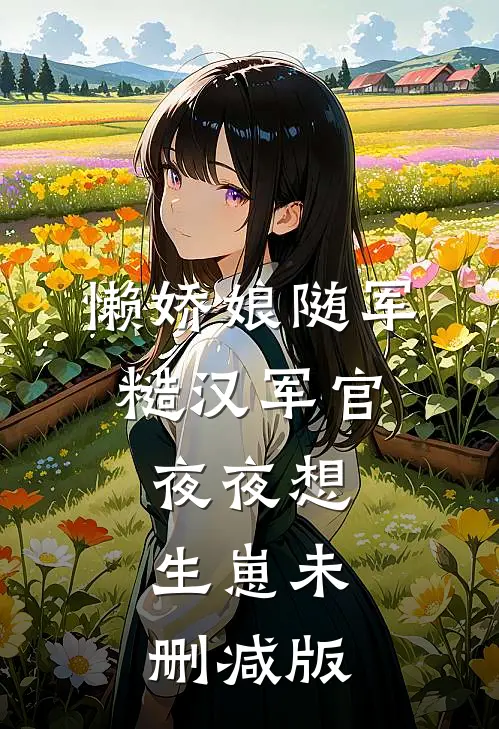 懒娇娘随军，糙汉军官夜夜想生崽未删减版