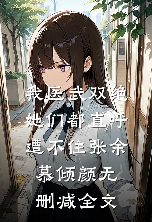 我医武双绝，她们都直呼遭不住张余慕倾颜无删减全文