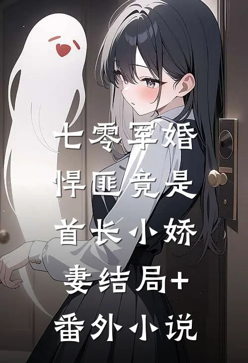 七零军婚，悍匪竟是首长小娇妻结局+番外小说