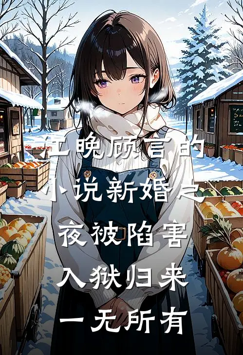 江晚顾言的小说新婚之夜被陷害，入狱归来一无所有