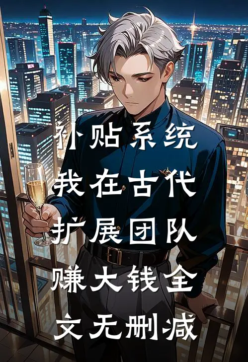 补贴系统：我在古代扩展团队赚大钱全文无删减