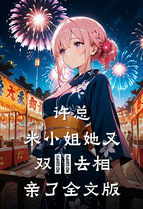 许总，米小姐她又双叒叕去相亲了全文版