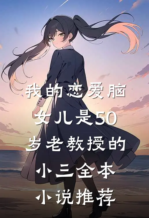 我的恋爱脑女儿是50岁老教授的小三全本小说推荐
