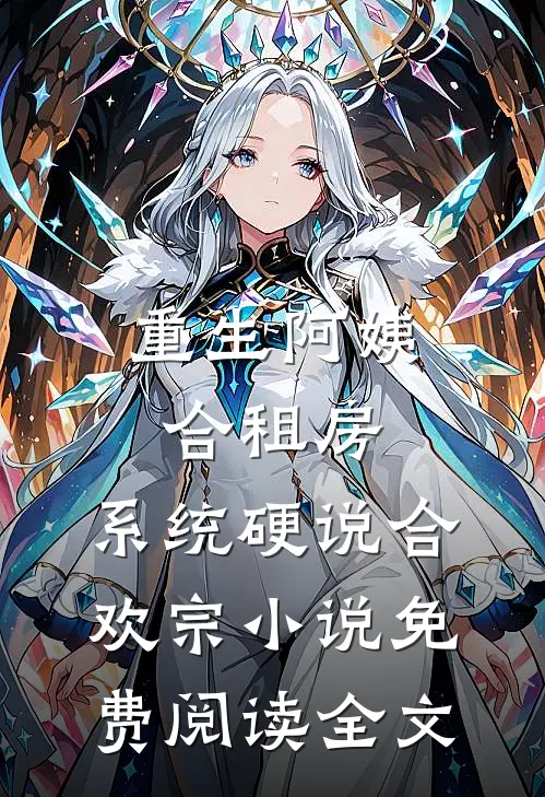 重生阿姨合租房，系统硬说合欢宗小说免费阅读全文