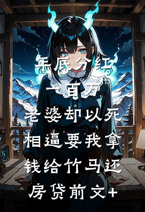 年底分红一百万，老婆却以死相逼要我拿钱给竹马还房贷前文+