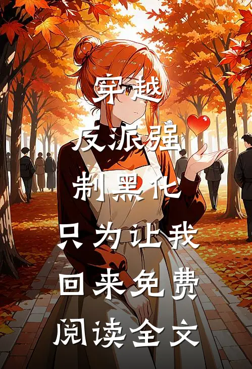 穿越：反派强制黑化，只为让我回来免费阅读全文