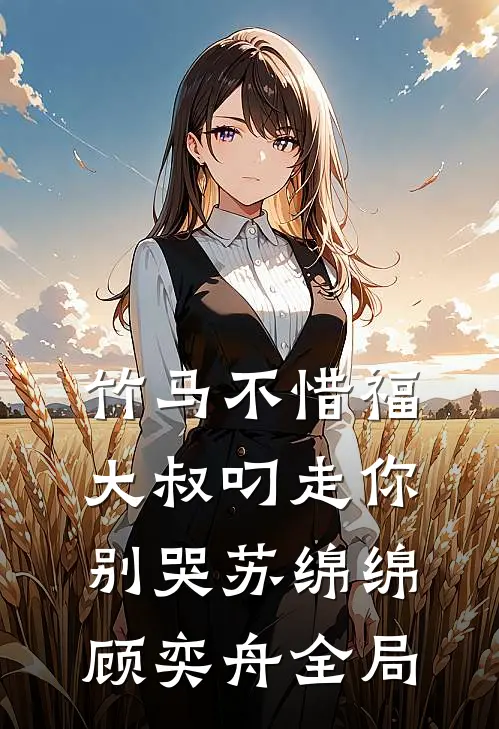 竹马不惜福，大叔叼走你别哭苏绵绵顾奕舟全局