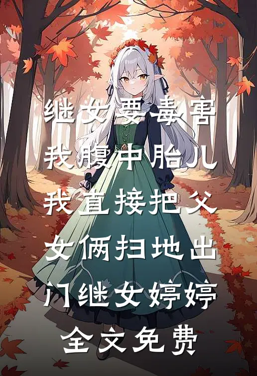 继女要毒害我腹中胎儿，我直接把父女俩扫地出门继女婷婷全文免费