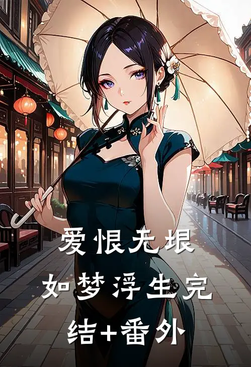 爱恨无垠，如梦浮生完结+番外