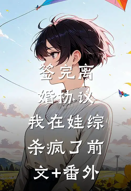签完离婚协议，我在娃综杀疯了前文+番外