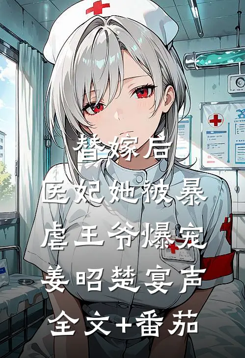 替嫁后，医妃她被暴虐王爷爆宠姜昭楚宴声全文+番茄