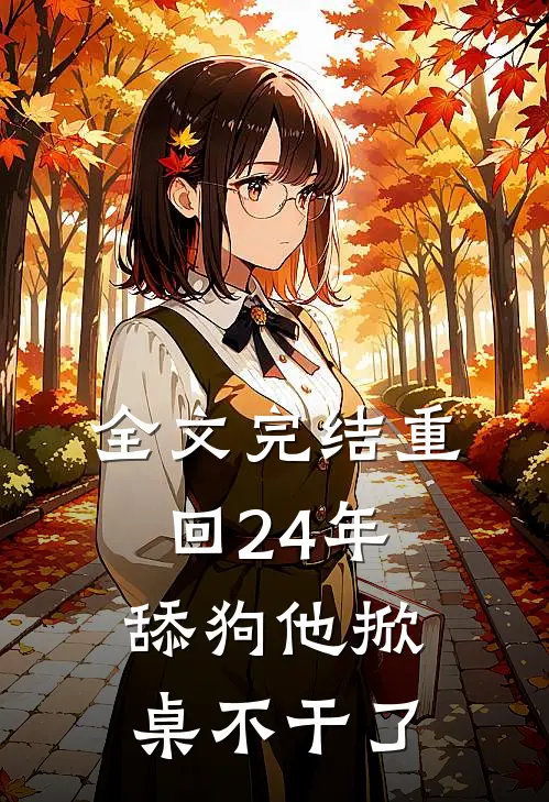 全文完结重回24年，舔狗他掀桌不干了