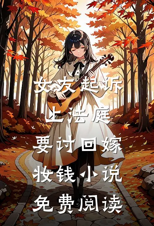 女友起诉上法庭，要讨回嫁妆钱小说免费阅读
