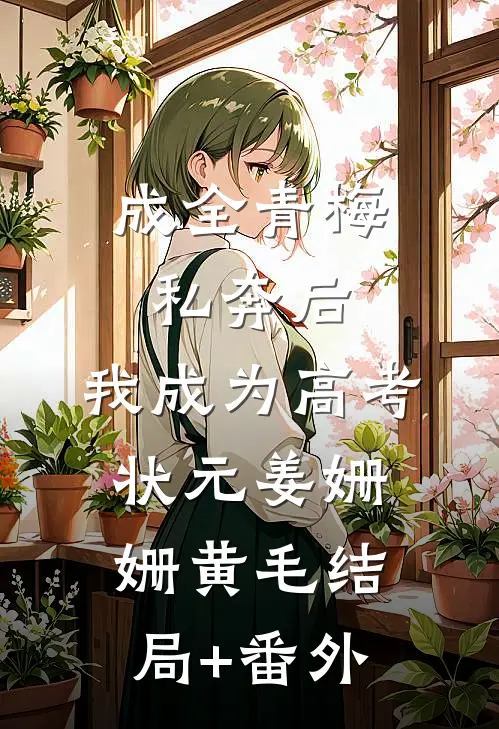 成全青梅私奔后，我成为高考状元姜姗姗黄毛结局+番外