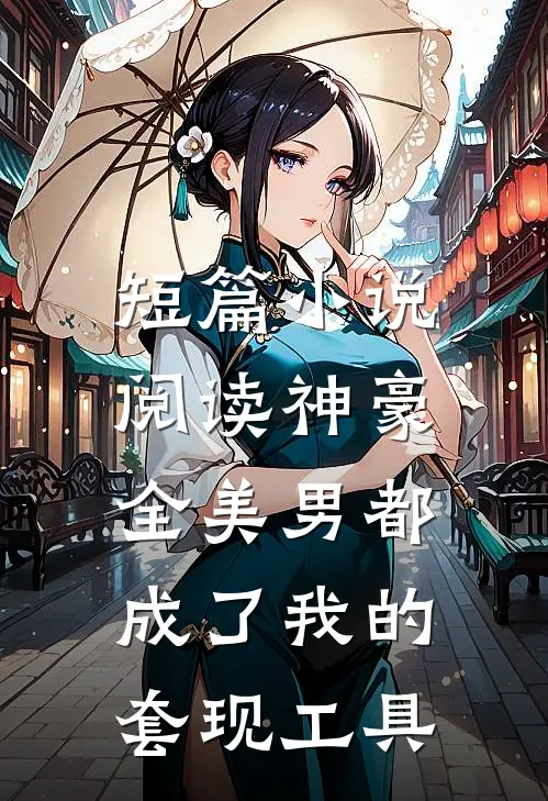 短篇小说阅读神豪：全美男都成了我的套现工具