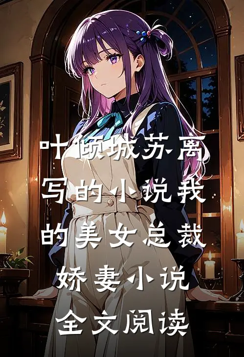 叶倾城苏离写的小说我的美女总裁娇妻小说全文阅读