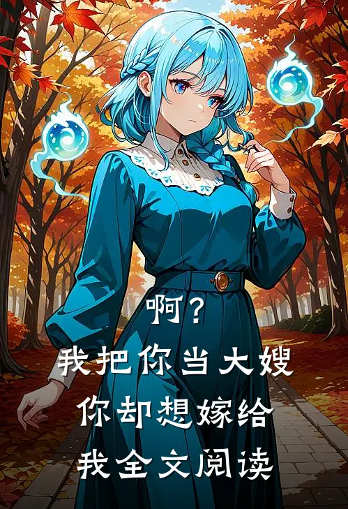 啊？我把你当大嫂，你却想嫁给我全文阅读